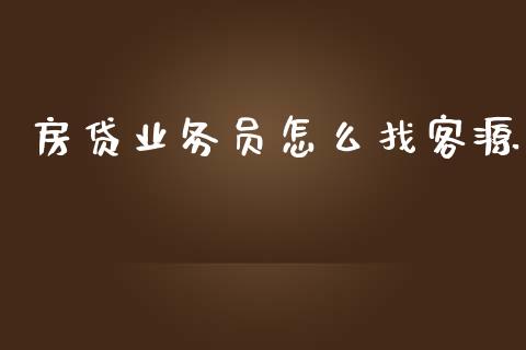 房贷业务员怎么找客源_https://www.kuaijiepai.net_国际期货_第1张