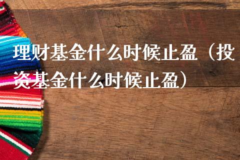 理财基金什么时候止盈（投资基金什么时候止盈）_https://www.kuaijiepai.net_投资理财_第1张
