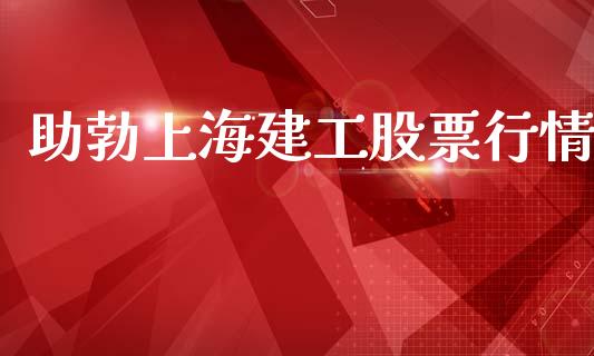 助勃上海建工股票行情_https://www.kuaijiepai.net_国际股建_第1张