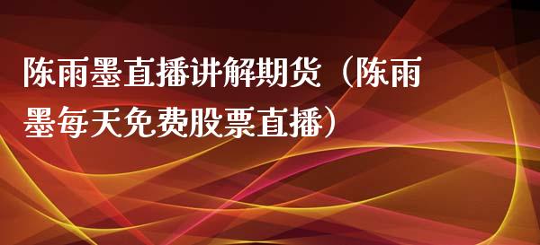 陈雨墨直播讲解期货（陈雨墨每天免费股票直播）_https://www.kuaijiepai.net_期货在线_第1张