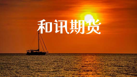 和讯期货_https://www.kuaijiepai.net_期货资讯_第1张