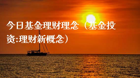 今日基金理财理念（基金投资:理财新概念）_https://www.kuaijiepai.net_投资理财_第1张