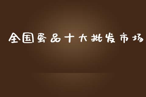 全国蛋品十大批发市场_https://www.kuaijiepai.net_期货资讯_第1张