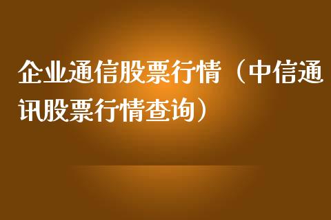 企业通信股票行情（中信通讯股票行情查询）_https://www.kuaijiepai.net_新股新闻_第1张