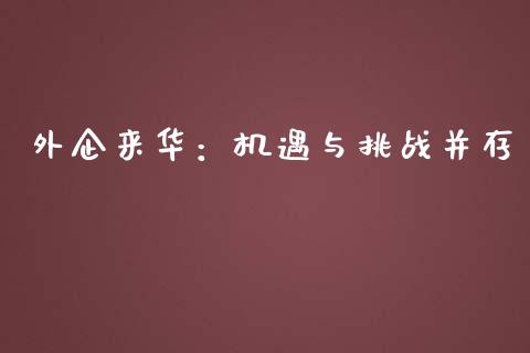 外企来华：机遇与挑战并存_https://www.kuaijiepai.net_国际股建_第1张