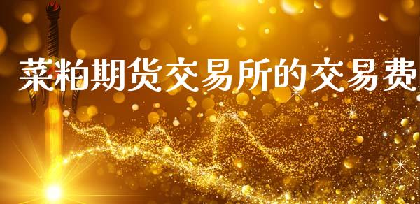 菜粕期货交易所的交易费_https://www.kuaijiepai.net_期货在线_第1张