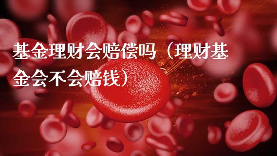 基金理财会赔偿吗（理财基金会不会赔钱）_https://www.kuaijiepai.net_期货理财_第1张