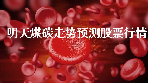明天煤碳走势预测股票行情_https://www.kuaijiepai.net_股票理论_第1张