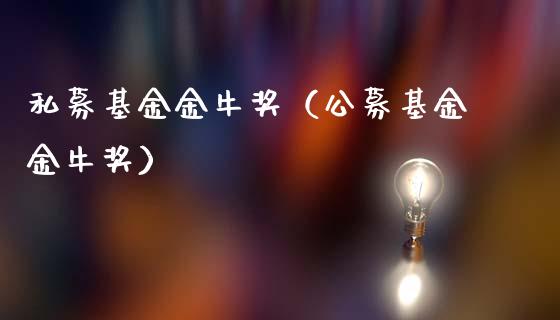 私募基金金牛奖（公募基金金牛奖）_https://www.kuaijiepai.net_投资理财_第1张