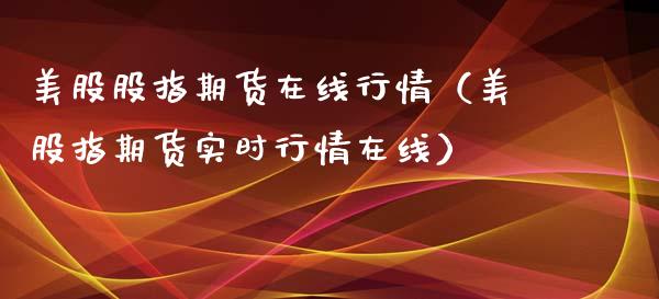 美股股指期货在线行情（美股指期货实时行情在线）_https://www.kuaijiepai.net_期货在线_第1张
