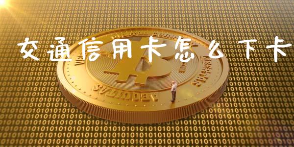 交通信用卡怎么下卡_https://www.kuaijiepai.net_投资理财_第1张