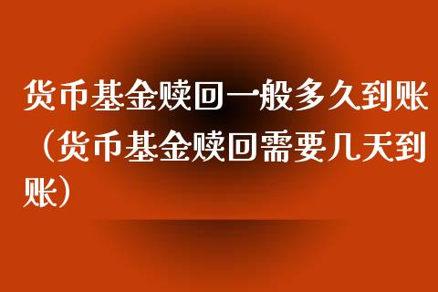 货币基金赎回一般多久到账（货币基金赎回需要几天到账）_https://www.kuaijiepai.net_投资理财_第1张