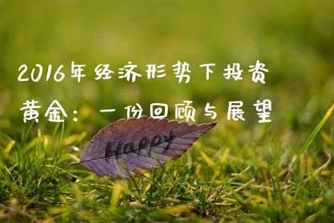 2016年经济形势下投资黄金：一份回顾与展望_https://www.kuaijiepai.net_新股新闻_第1张