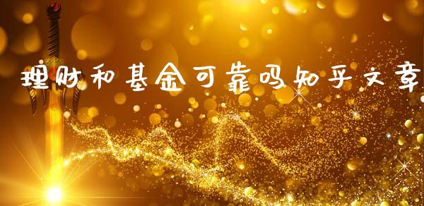 理财和基金可靠吗知乎文章_https://www.kuaijiepai.net_投资理财_第1张