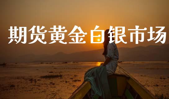 期货黄金白银市场_https://www.kuaijiepai.net_国际期货_第1张