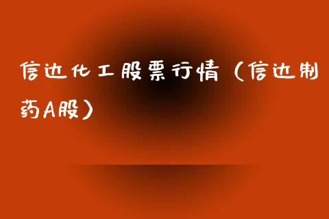 信达化工股票行情（信达制药A股）_https://www.kuaijiepai.net_国际股建_第1张