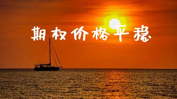 期权价格平稳_https://www.kuaijiepai.net_投资理财_第1张