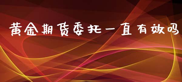 黄金期货委托一直有效吗_https://www.kuaijiepai.net_国际期货_第1张