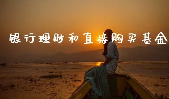 银行理财和直接购买基金_https://www.kuaijiepai.net_期货理财_第1张