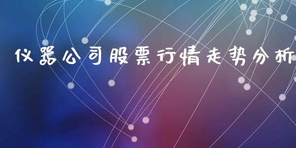 仪器公司股票行情走势分析_https://www.kuaijiepai.net_国际股建_第1张