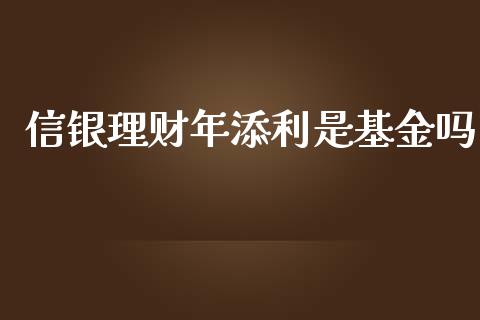 信银理财年添利是基金吗_https://www.kuaijiepai.net_投资理财_第1张