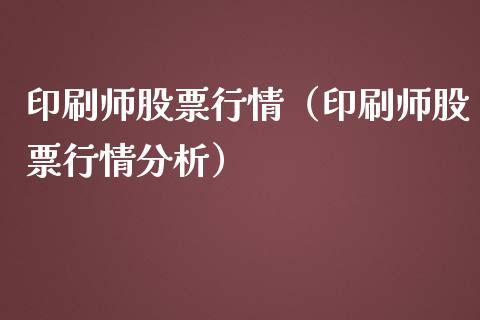 印刷师股票行情（印刷师股票行情分析）_https://www.kuaijiepai.net_新股新闻_第1张