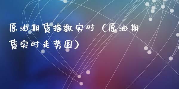 原油期货指数实时（原油期货实时走势图）_https://www.kuaijiepai.net_期货资讯_第1张