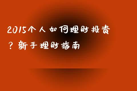 2015个人如何理财投资？新手理财指南_https://www.kuaijiepai.net_国际股建_第1张