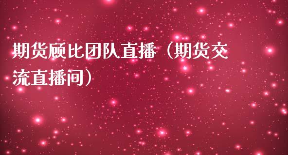 期货顾比团队直播（期货交流直播间）_https://www.kuaijiepai.net_期货在线_第1张