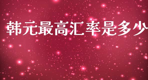 韩元最高汇率是多少_https://www.kuaijiepai.net_股票理论_第1张