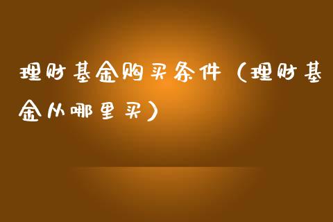 理财基金购买条件（理财基金从哪里买）_https://www.kuaijiepai.net_期货理财_第1张