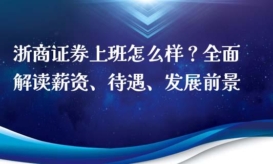 浙商证券上班怎么样？全面解读薪资、待遇、发展前景_https://www.kuaijiepai.net_国际股建_第1张