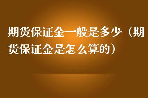 期货保证金一般是多少（期货保证金是怎么算的）_https://www.kuaijiepai.net_国际期货_第1张