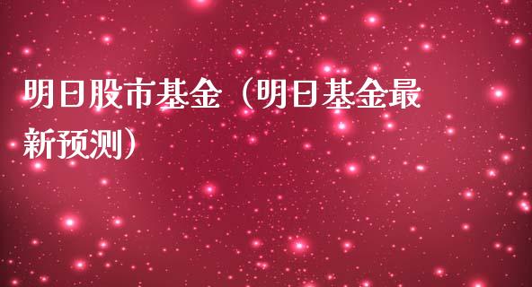 明日股市基金（明日基金最新预测）_https://www.kuaijiepai.net_投资理财_第1张