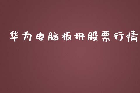 华为电脑板块股票行情_https://www.kuaijiepai.net_国际股建_第1张