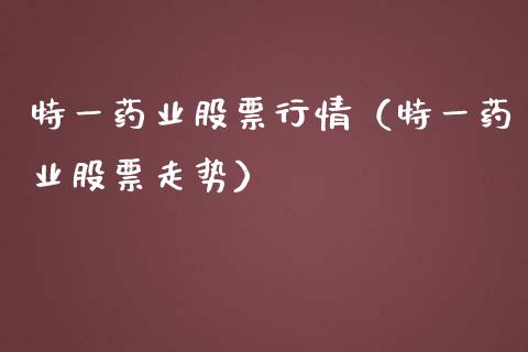 特一药业股票行情（特一药业股票走势）_https://www.kuaijiepai.net_国际股建_第1张