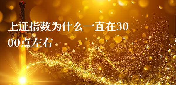 上证指数为什么一直在3000点左右_https://www.kuaijiepai.net_国际期货_第1张