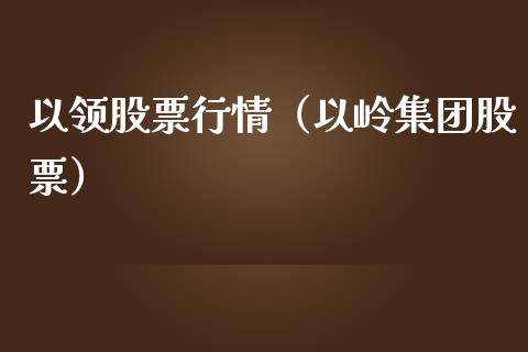 以领股票行情（以岭集团股票）_https://www.kuaijiepai.net_新股新闻_第1张