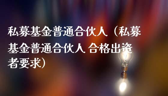 私募基金普通合伙人（私募基金普通合伙人 合格出资者要求）_https://www.kuaijiepai.net_投资理财_第1张