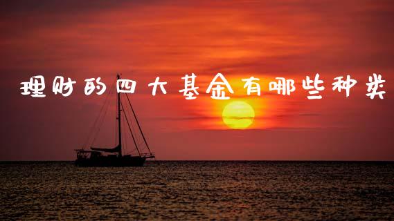 理财的四大基金有哪些种类_https://www.kuaijiepai.net_期货理财_第1张