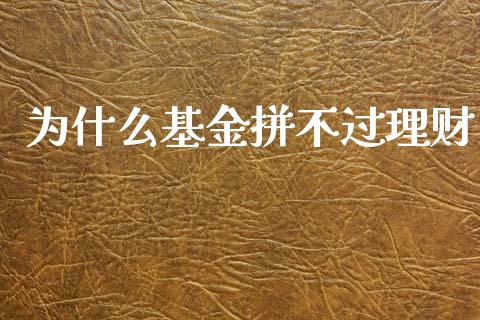 为什么基金拼不过理财_https://www.kuaijiepai.net_期货理财_第1张