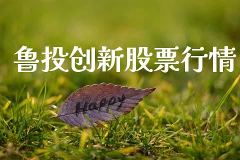 鲁投创新股票行情_https://www.kuaijiepai.net_国际股建_第1张