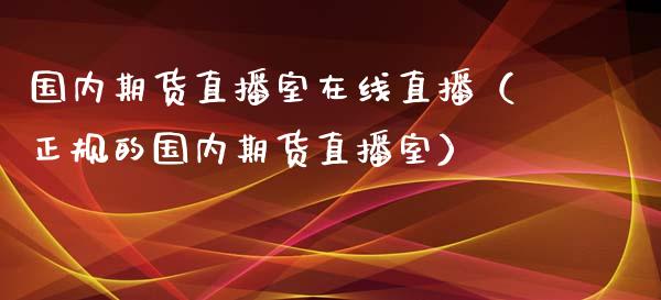 国内期货直播室在线直播（正规的国内期货直播室）_https://www.kuaijiepai.net_期货在线_第1张