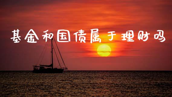 基金和国债属于理财吗_https://www.kuaijiepai.net_投资理财_第1张
