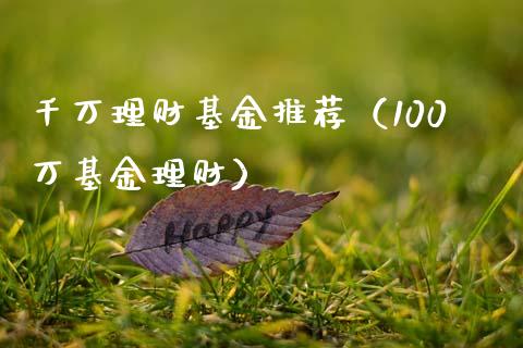 千万理财基金推荐（100万基金理财）_https://www.kuaijiepai.net_投资理财_第1张