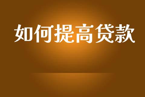 如何提高贷款_https://www.kuaijiepai.net_期货在线_第1张