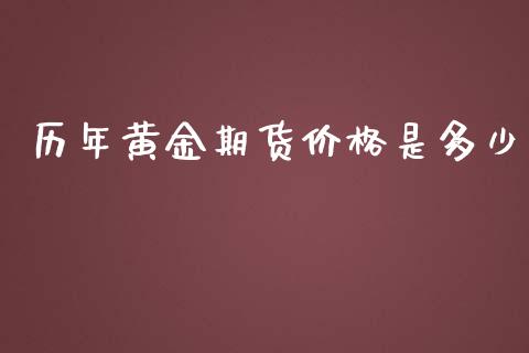 历年黄金期货价格是多少_https://www.kuaijiepai.net_期货资讯_第1张