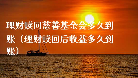 理财赎回慈善基金会多久到账（理财赎回后收益多久到账）_https://www.kuaijiepai.net_期货理财_第1张