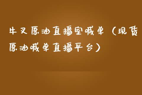 牛叉原油直播室喊单（现货原油喊单直播平台）_https://www.kuaijiepai.net_期货在线_第1张