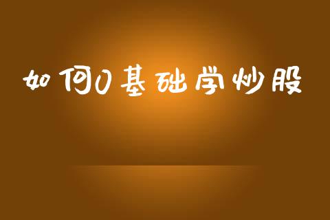 如何0基础学炒股_https://www.kuaijiepai.net_国际期货_第1张